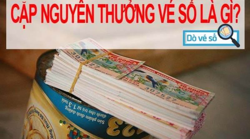 Cặp nguyên thưởng vé số là gì? cặp nguyên thưởng vé số ăn bao nhiêu