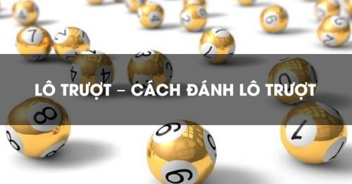 Lô trượt là gì? Ăn bao nhiêu? Cách đánh lô trượt hiệu quả nhất