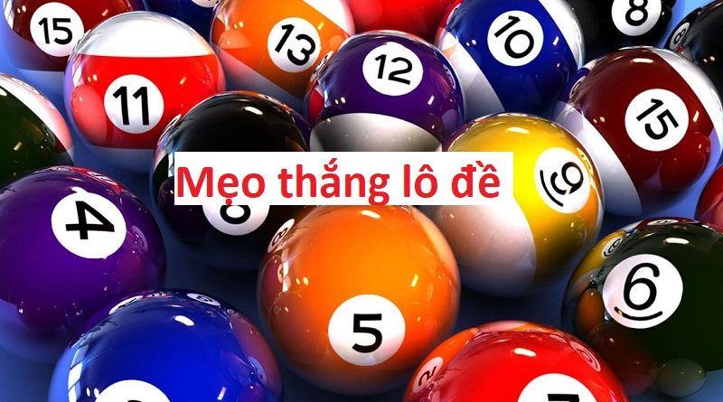 Bỏ túi 5 mẹo thắng lô đề dễ trúng, hiệu quả nhất từ cao thủ