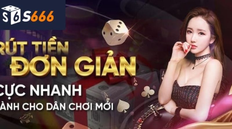 Cách rút tiền S666 về tài khoản nhanh chóng, đơn giản nhất