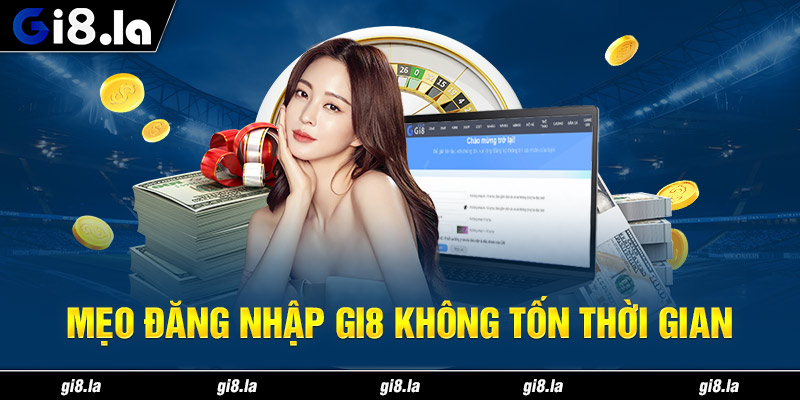 Mẹo đăng nhập gi8 không tốn thời gian