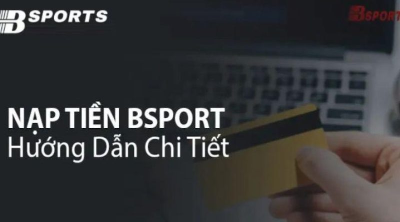 Hướng Dẫn Nạp Tiền Bsports Bằng Tài Khoản Ngân Hàng