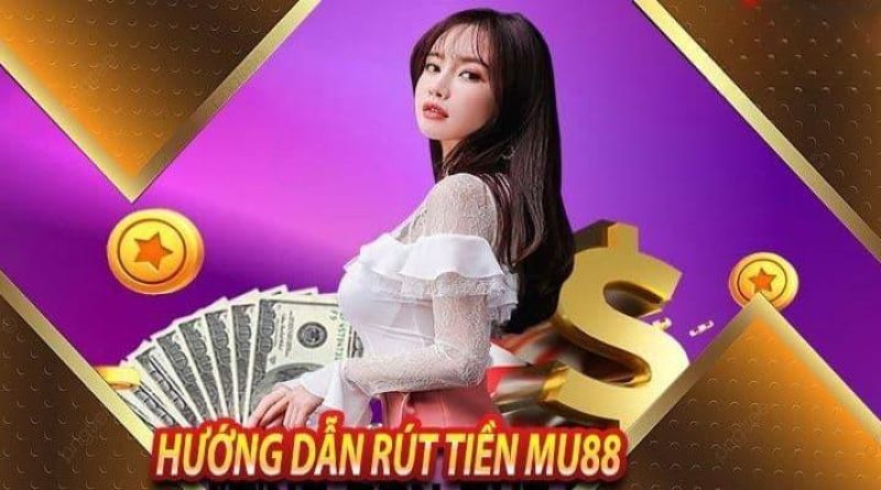 Rút Tiền MU88 – Hướng Dẫn Chi Tiết Và Những Điều Cần Biết 