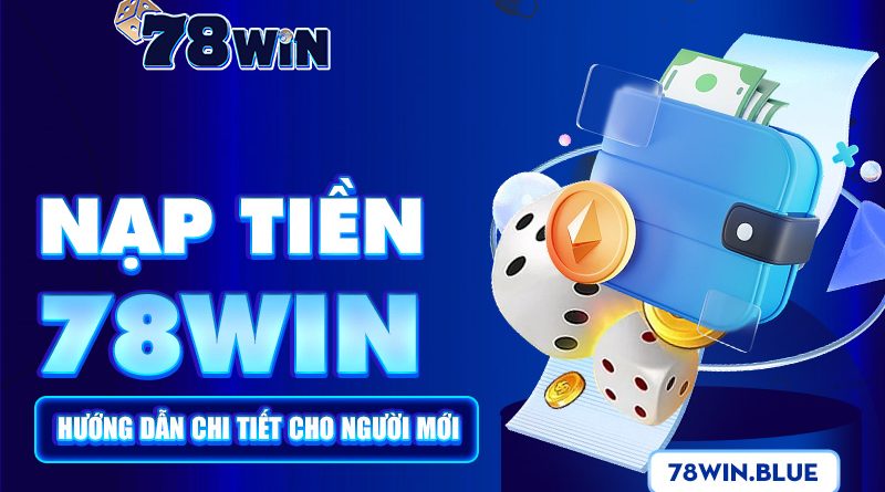 Nạp tiền 78win – Hướng dẫn chi tiết cho người mới