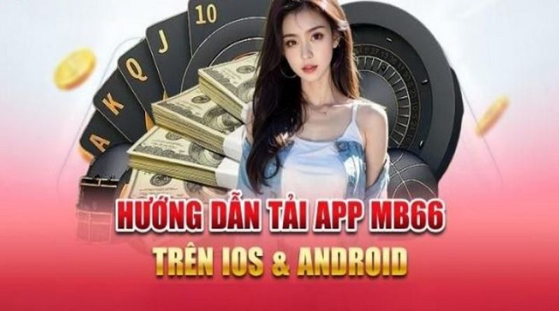 Hướng dẫn tải app MB66 cho dế yêu nhanh và an toàn nhất