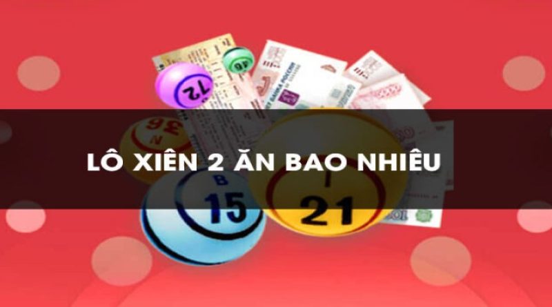 Xiên 2 ăn bao nhiêu tiền? Kinh nghiệm đánh lô xiên 2 hốt bạc