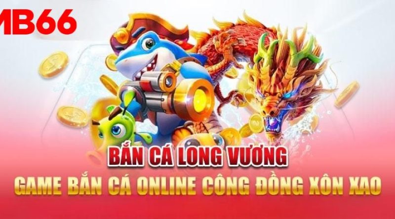 Bắn Cá Long Vương MB66 – Game Bắn Cá Đổi Thưởng Hấp Dẫn