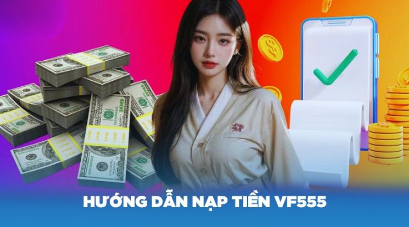 Hướng Dẫn Nạp Tiền VF555 Chi Tiết Cho Thành Viên Mới