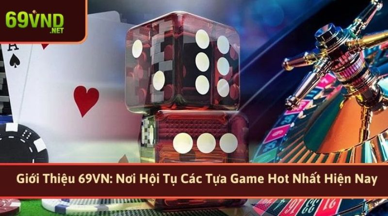 Giới Thiệu 69VN: Nơi Hội Tụ Các Tựa Game Hot Nhất Hiện Nay