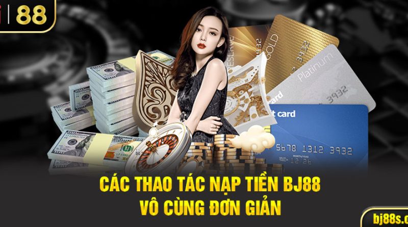 Hướng Dẫn Nạp Tiền Bj88 Dành Cho Thành Viên Mới 2024