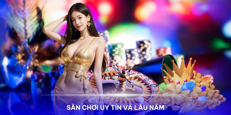 Sân chơi được người dùng tin cậy vì uy tín và lâu năm