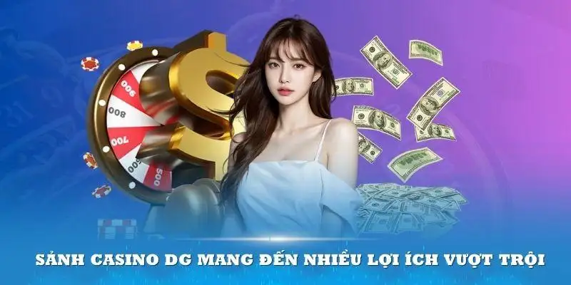 Lợi ích khi trải nghiệm DG Casino thabet