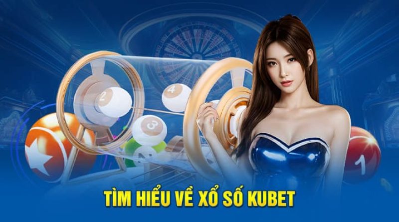 Xổ số Kubet: Chơi ngay để trúng thưởng lớn