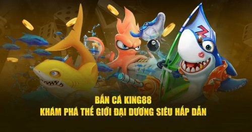 Tất tần tật về Bắn cá King88 giúp bạn kiếm thưởng hoàn hảo