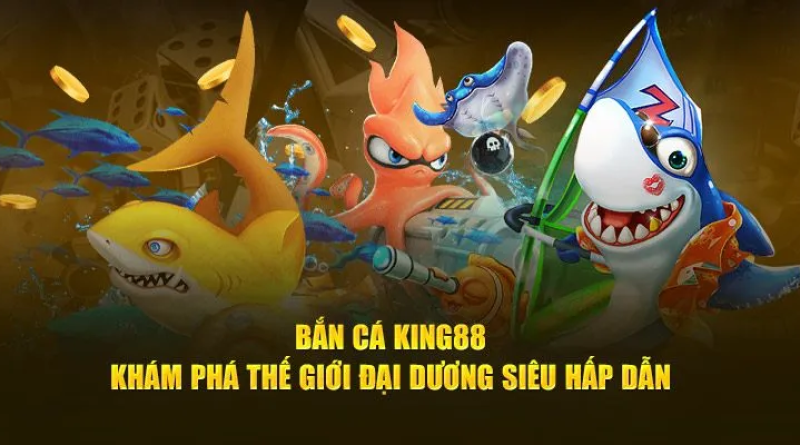 Tất tần tật về Bắn cá King88 giúp bạn kiếm thưởng hoàn hảo