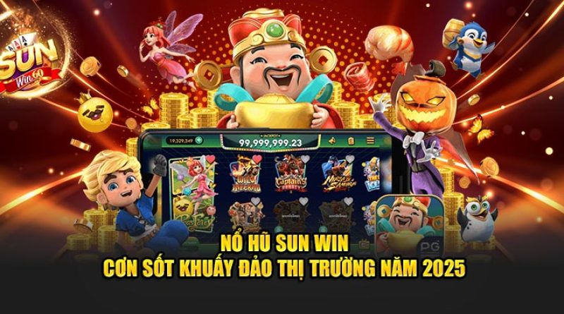 Nổ Hũ Sun Win – Cơn Sốt Khuấy Đảo Thị Trường Năm 2025 