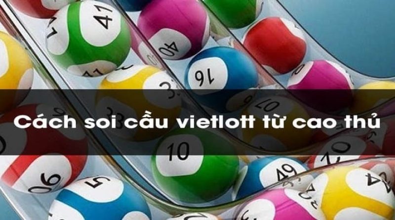 Soi cầu xổ số vietlott – bí kíp dự đoán số chuẩn, tăng cơ hội trúng lớn